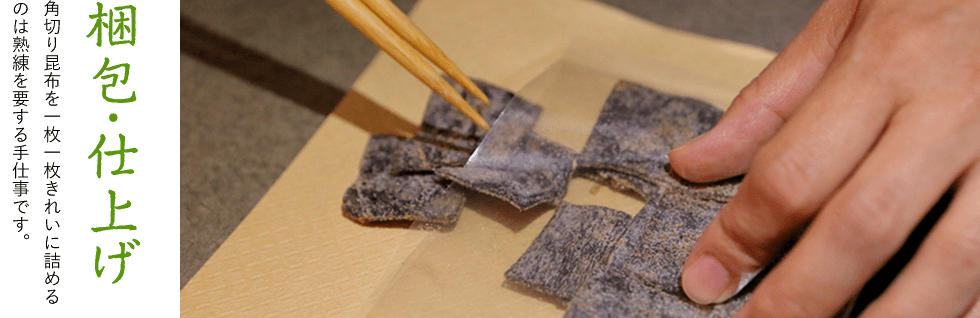 梱包・仕上げ 角切り昆布を一枚一枚きれいに詰める のは熟練を要する手仕事です。