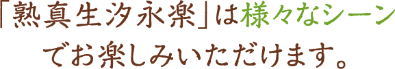 「熟真生汐永楽」は様々なシーンでお楽しみいただけます。